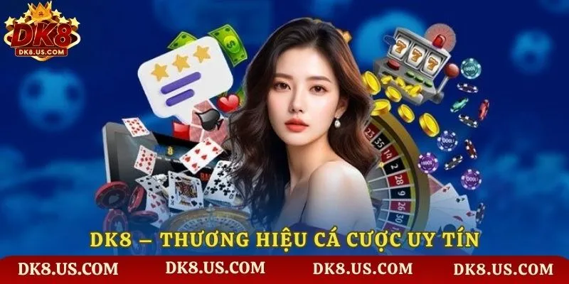 DK8 - Thương hiệu cá cược uy tín và chuyên nghiệp