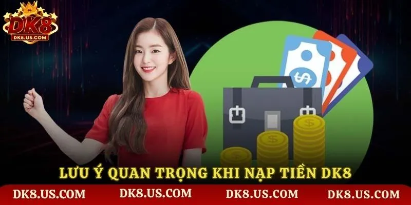 Lưu ý quan trọng khi nạp tiền DK8