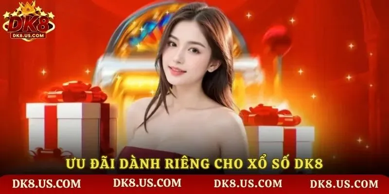 Ưu đãi dành riêng cho xổ số DK8